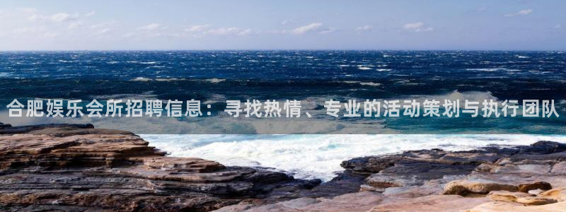 摩登6：合肥娱乐会所招聘信息：寻找热情、专业的活动策划与执行团队